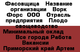 Фасовщица › Название организации ­ Ворк Форс, ООО › Отрасль предприятия ­ Плодо-, овощеводство › Минимальный оклад ­ 26 000 - Все города Работа » Вакансии   . Приморский край,Артем г.